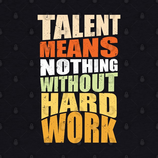 Talent Means Nothing Without Hard Work by Mako Design 